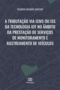 A tributação via ICMS ou ISS da tecnologia IoT no âmbito da prestação de serviços de monitoramento e rastreamento de veículos_cover