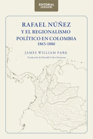 Rafael Núñez y el regionalismo político en Colombia 1863-1886