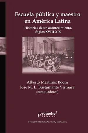 Escuela pública y maestro en América Latina : historias de un acontecimiento, siglos XVIII-XIX
