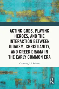 Acting Gods, Playing Heroes, and the Interaction between Judaism, Christianity, and Greek Drama in the Early Common Era_cover