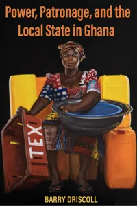 Power, Patronage, and the Local State in Ghana_cover