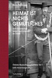 Heimat ist nichts Gemütliches. Vom historischen Leben und Arbeiten im Ötztal_cover