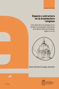 Espacio y estructura en la arquitectura religiosa : una visión de la tecnología en los templos conventuales masculinos en el Nuevo Reino de Granada, siglos XVI al XVIII_cover