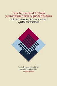 Transformación del Estado y privatización de la seguridad pública. Policías privadas, cárceles privadas y gated communities en México_cover