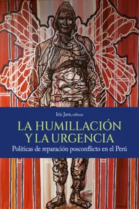 La humillación y la urgencia. Políticas de reparación posconflicto en el Perú_cover