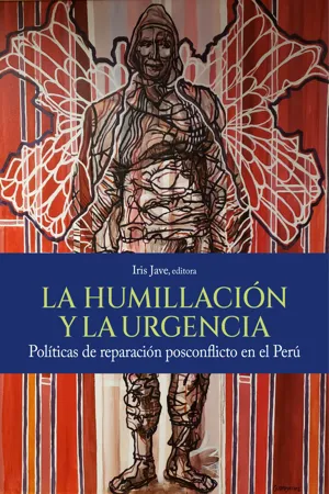 La humillación y la urgencia. Políticas de reparación posconflicto en el Perú