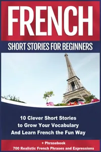 French Short Stories for Beginners 10 Clever Short Stories to Grow Your Vocabulary and Learn French the Fun Way_cover