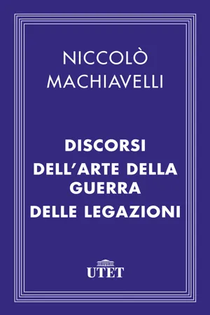 Il Principe, i Discorsi, l'Arte della guerra e le Legazioni