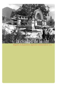 La ciudad de la luz. Bogotá y la exposición agrícola e industrial de 1910_cover