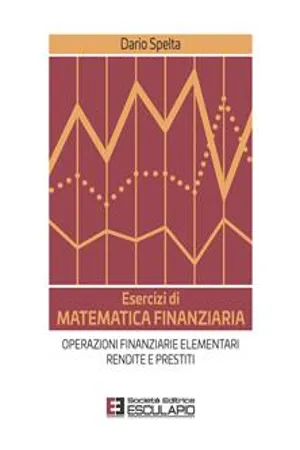 Esercizi di Matematica Finanziaria. Operazioni finanziarie elementari, rendite e prestiti