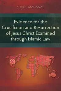 Evidence for the Crucifixion and Resurrection of Jesus Christ Examined through Islamic Law_cover