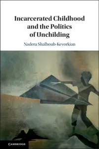 Incarcerated Childhood and the Politics of Unchilding_cover