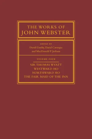 The Works of John Webster: Volume 4, Sir Thomas Wyatt, Westward Ho, Northward Ho, The Fair Maid of the Inn