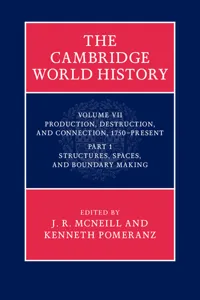 The Cambridge World History: Volume 7, Production, Destruction and Connection, 1750-Present, Part 1, Structures, Spaces, and Boundary Making_cover