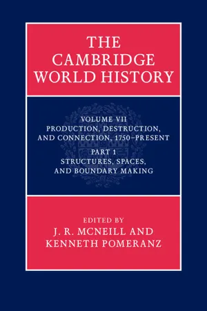 The Cambridge World History: Volume 7, Production, Destruction and Connection, 1750-Present, Part 1, Structures, Spaces, and Boundary Making