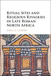 Ritual Sites and Religious Rivalries in Late Roman North Africa_cover