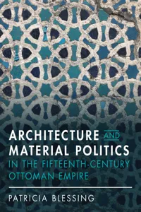 Architecture and Material Politics in the Fifteenth-century Ottoman Empire_cover