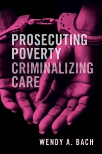 Prosecuting Poverty, Criminalizing Care_cover