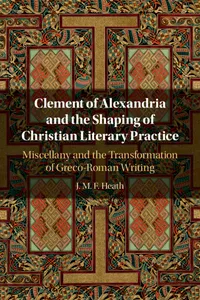 Clement of Alexandria and the Shaping of Christian Literary Practice_cover