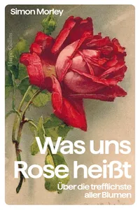 Was uns Rose heißt. Über die trefflichste aller Blumen_cover