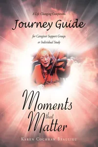 Moments that Matter; A Life Changing Companion Journey Guide for Caregiver Support Groups or Individual Study_cover