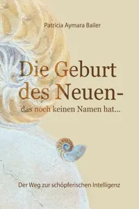 Die Geburt des Neuen, das noch keinen Namen hat ... Die Welt neu denken und freudvolle, kreative MitgestalterIn werden in dieser neuen Zeit_cover