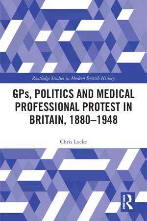 GPs, Politics and Medical Professional Protest in Britain, 1880–1948