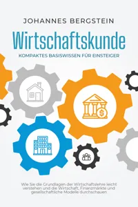 Wirtschaftskunde - Kompaktes Basiswissen für Einsteiger: Wie Sie die Grundlagen der Wirtschaftslehre leicht verstehen und die Wirtschaft, Finanzmärkte und gesellschaftliche Modelle durchschauen_cover