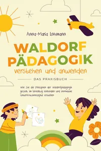 Waldorfpädagogik verstehen und anwenden - Das Praxisbuch: Wie Sie die Prinzipien der Waldorfpädagogik gezielt im Lehralltag einbinden und innovative Unterrichtskonzepte erstellen_cover