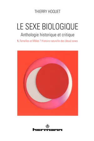 Le Sexe biologique. Anthologie historique et critique. Volume 1