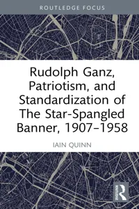 Rudolph Ganz, Patriotism, and Standardization of The Star-Spangled Banner, 1907-1958_cover