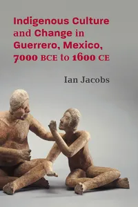 Indigenous Culture and Change in Guerrero, Mexico, 7000 BCE to 1600 CE_cover