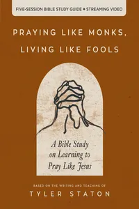 Praying Like Monks, Living Like Fools Bible Study Guide plus Streaming Video_cover