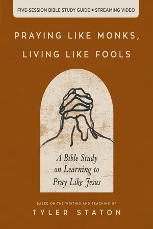 Praying Like Monks, Living Like Fools Bible Study Guide plus Streaming Video
