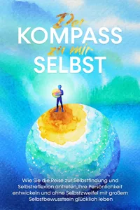 Der Kompass zu mir selbst: Wie Sie die Reise zur Selbstfindung und Selbstreflexion antreten, Ihre Persönlichkeit entwickeln und ohne Selbstzweifel mit großem Selbstbewusstsein glücklich leben_cover