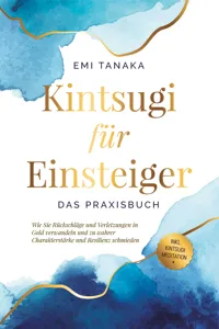 Kintsugi für Einsteiger - Das Praxisbuch: Wie Sie Rückschläge und Verletzungen in Gold verwandeln und zu wahrer Charakterstärke und Resilienz schmieden - inkl. Kintsugi Meditation_cover