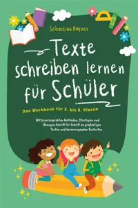 Texte schreiben lernen für Schüler - Das Workbook für 5. bis 8. Klasse: Mit praxiserprobten Methoden, Strategien und Übungen Schritt für Schritt zu großartigen Texten und hervorragenden Bestnoten_cover