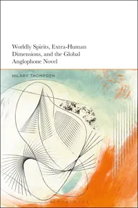 Worldly Spirits, Extra-Human Dimensions, and the Global Anglophone Novel_cover