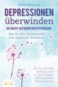 DEPRESSIONEN ÜBERWINDEN - Die Macht der kognitiven Psychologie: Wie Sie Ihre Selbstzweifel und negativen Gedanken ein für alle Mal besiegen und zu einer enorm selbstsicheren Person werden_cover