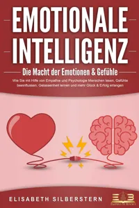 EMOTIONALE INTELLIGENZ - Die Macht der Emotionen & Gefühle: Wie Sie mit Hilfe von Empathie und Psychologie Menschen lesen, Gefühle beeinflussen, Gelassenheit lernen und mehr Glück & Erfolg erlangen_cover