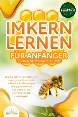 IMKERN LERNEN FÜR ANFÄNGER - Bienen halten wie ein Profi: Wie Sie sich in kürzester Zeit ein eigenes Bienenvolk aufbauen, hochwertigen Honig produzieren und zugleich die Umwelt schonen + Jahresplan