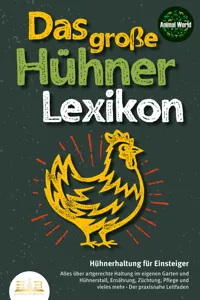 DAS GROSSE HÜHNERLEXIKON - Hühnerhaltung für Einsteiger: Alles über artgerechte Haltung im eigenen Garten und Hühnerstall, Ernährung, Züchtung, Pflege und vieles mehr - Der praxisnahe Leitfaden_cover