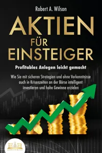 AKTIEN FÜR EINSTEIGER - Profitables Anlegen leicht gemacht: Wie Sie mit sicheren Strategien und ohne Vorkenntnisse auch in Krisenzeiten an der Börse intelligent investieren und hohe Gewinne erzielen_cover