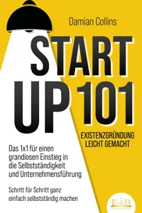 STARTUP 101 - Existenzgründung leicht gemacht: Das 1x1 für einen grandiosen Einstieg in die Selbstständigkeit und Unternehmensführung - Schritt für Schritt ganz einfach selbstständig machen_cover