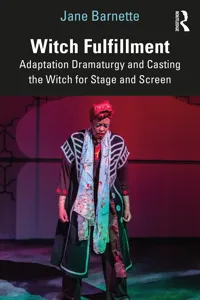 Witch Fulfillment: Adaptation Dramaturgy and Casting the Witch for Stage and Screen_cover