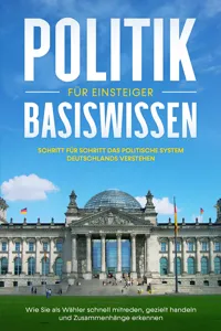 Politik Basiswissen für Einsteiger: Schritt für Schritt das politische System Deutschlands verstehen - Wie Sie als Wähler schnell mitreden, gezielt handeln und Zusammenhänge erkennen_cover