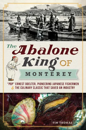 The Abalone King of Monterey: "Pop" Ernest Doelter, Pioneering Japanese Fishermen & the Culinary Classic that Saved an Industry