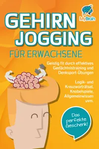 GEHIRNJOGGING FÜR ERWACHSENE - Geistig fit durch effektives Gedächtnistraining und Denksport-Übungen: Logik- und Kreuzworträtsel, Knobelspiele, Allgemeinwissen und vieles mehr - Das perfekte Geschenk_cover