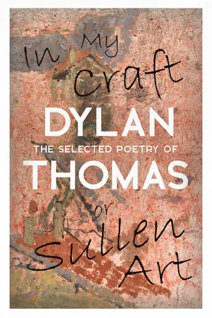 In My Craft or Sullen Art - The Selected Poetry of Dylan Thomas