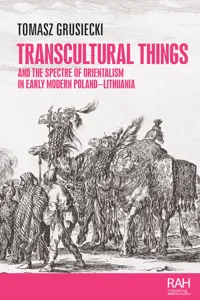 Transcultural things and the spectre of Orientalism in early modern Poland-Lithuania_cover